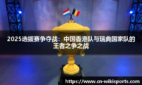 2025选拔赛争夺战：中国香港队与瑞典国家队的王者之争之战