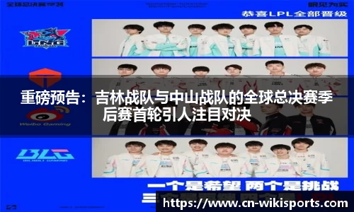 重磅预告：吉林战队与中山战队的全球总决赛季后赛首轮引人注目对决