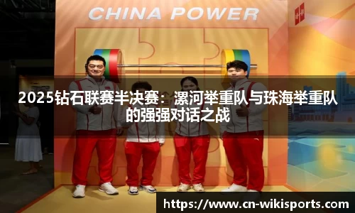 2025钻石联赛半决赛：漯河举重队与珠海举重队的强强对话之战