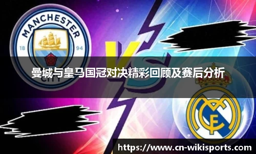 曼城与皇马国冠对决精彩回顾及赛后分析
