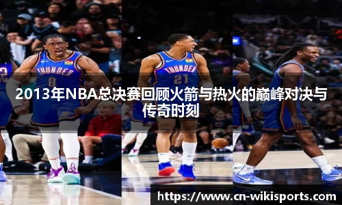 2013年NBA总决赛回顾火箭与热火的巅峰对决与传奇时刻